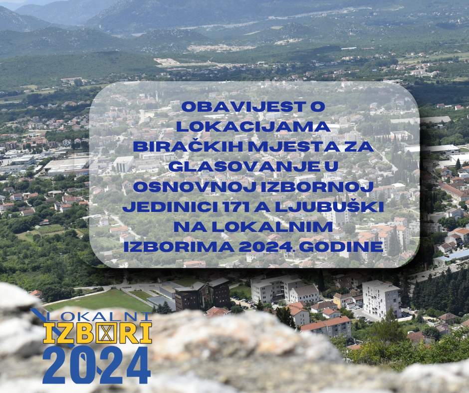 Obavijest o lokacijama biračkih mjesta za glasovanje u osnovnoj izbornoj jedinici 171 A Ljubuški na Lokalnim izborima 2024. godine