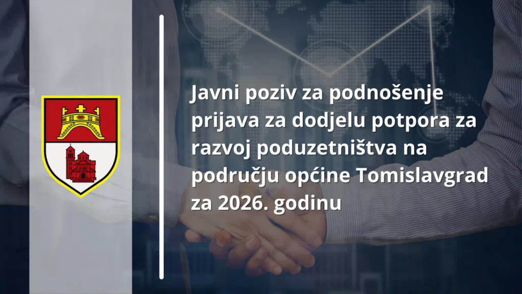 JAVNI POZIV ZA PODNOŠENJE PRIJAVA ZA DODJELU POTPORA ZA RAZVOJ PODUZETNIŠTVA NA PODRUČJU OPĆINE TOMLSLAVGRAD ZA 2026. GODINU