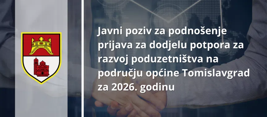 Javni poziv za podnošenje prijava za dodjelu potpora za razvoj poduzetništva na području Općine Tomislavgrad za 2026. godinu