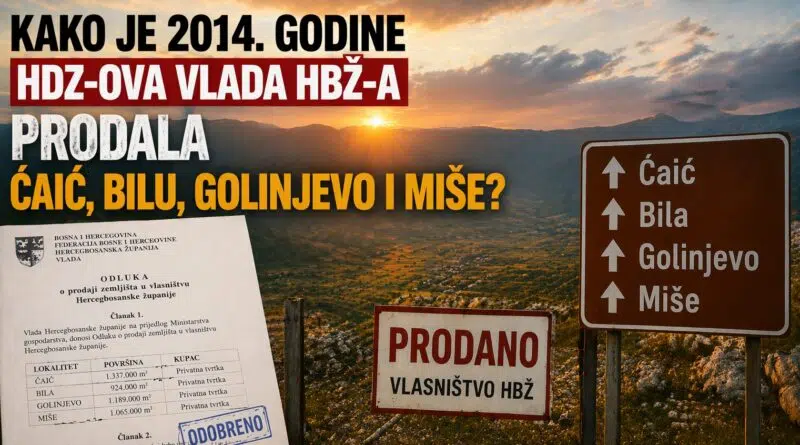 Kako je 2014. godine HDZ-ova Vlada HBŽ-a prodala Ćaić, Bilu, Golinjevo i Miše?